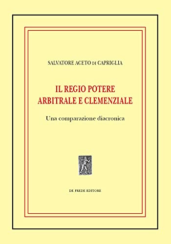 Copertina di Il regio potere arbitrale e clemenziale: una comparazione diacronica